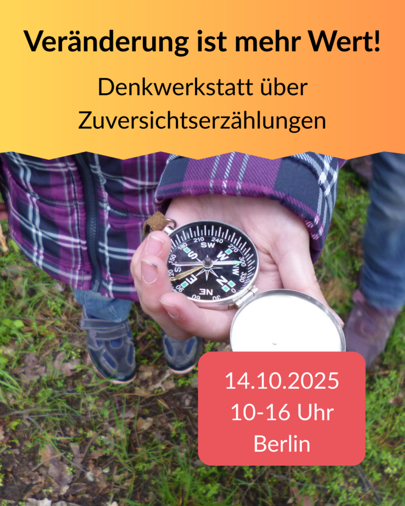 Veränderung ist mehr Wert! Denkwerkstatt über Zuversichtserzählungen, 14.10.2025, 10-16 Uhr, Berlin